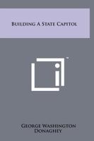 Building a State Capitol [By] George W. Donaghey 1014220130 Book Cover