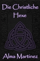 Die Christliche Hexe: Vollständiger Leitfaden zu christlicher Hexerei und ritueller Magie (German Edition) B0G58C9YJL Book Cover