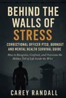 Behind the Walls of Stress Correctional Officer PTSD, Burnout, and Mental Health Survival Guide: How to Recognize, Confront, and Overcome the Hidden Toll of Life Inside the Wire B0FPDDY8TV Book Cover