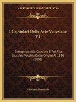 I Capitolari Delle Arte Veneziane V1: Sottoposte Alla Giustizia E Poi Alla Giustizia Vecchia Dalle Origini Al 1330 (1896) 1168477743 Book Cover