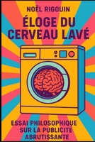 Éloge du cerveau lavé: Quand la pub devient notre langue maternelle (French Edition) B0FQCH7GMB Book Cover
