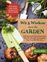 The Wit and Wisdom from the Garden: Over 75 Gardening and Canning Tips, Plus Recipes for Enjoying Your Bountiful Harvest 1604337168 Book Cover