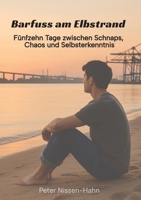 Barfuß am Elbstrand: Fünfzehn Tage zwischen Schnaps, Chaos und Selbsterkenntnis (German Edition) 3384727541 Book Cover