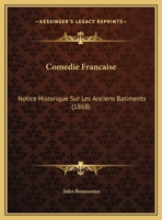 Comedie Francaise: Notice Historique Sur Les Anciens Batiments (1868) 1162425148 Book Cover