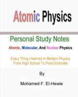 Atomic Physics: Personal Study Notes: Atomic, Molecular, And Nuclear Physics 1463791631 Book Cover