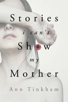 Stories I Can’t Show My Mother 0999015710 Book Cover