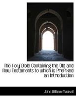 The Holy Bible Containing the Old and New Testaments to Which is Prefixed an Introduction 1018985697 Book Cover