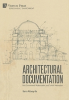 Architectural Documentation: Built Environment, Modernization, and Turkish Nationalism 1648895654 Book Cover
