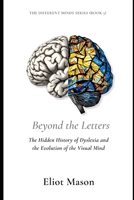 Beyond the Letters: The Hidden History of Dyslexia and the Evolution of the Visual Mind (The Different Minds Series) B0HHX6ZBXP Book Cover
