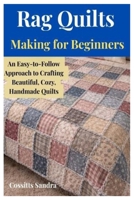 Rag Quilts Making for Beginners: An Easy-to-Follow Approach to Crafting Beautiful, Cozy, Handmade Quilts B0GP6FS4S8 Book Cover