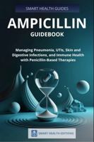 Ampicillin Guidebook: Managing Pneumonia, UTIs, Skin and Digestive Infections, and Immune Health with Penicillin-Based Therapies B0FH2NZJDZ Book Cover