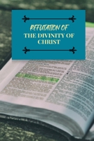 Refutation of the Divinity of Christ 184880962X Book Cover