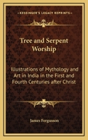 Tree and Serpent Worship or Illustrations of Mythology and Art in Inda from the Topes of Sanchi and Amravati 1162628154 Book Cover