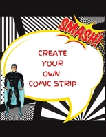 CREATE YOUR OWN COMIC STRIP: 100 Unique Blank Comic Book Templates for Adults, Teens & Kids 1711632716 Book Cover