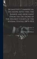 Mcmaster's Commercial Decisions Affecting the Banker and Merchant [From the Decisions of the Highest Courts of the Several States], [1879-1913]; Volume 12 1021109932 Book Cover