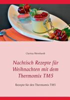 Nachtisch Rezepte für Weihnachten mit dem Thermomix TM5: Rezepte für den Thermomix TM5 3741298727 Book Cover
