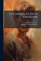 Le Corrège, Sa Vie Et Son Å'uvre (French Edition) 1023960109 Book Cover