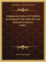 Antiquarian Notices of Syphilis in Scotland in the 15th & 16th Centuries 1120156246 Book Cover