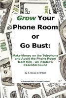 Grow Your Phone Room or Go Bust: Make Money on the Telephone and Avoid the Phone Room from Hell - An Insider's Essential Guide 0578020866 Book Cover