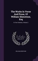 The Works in Verse and Prose of William Shenstone, Esq.: Most of Which Were Never Before Printed; Volume 2 1372424245 Book Cover