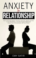 Anxiety in Relationship: How to Eliminate Negative Thinking, Insecurity, Jealousy and Fear in Your Relationship. Overcome Couple Conflicts and Improve Your Communication with Your Partner 1801209227 Book Cover