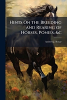 Hints On the Breeding and Rearing of Horses, Ponies, &c 1023855968 Book Cover