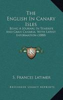 The English In Canary Isles: Being A Journal In Tenerife And Gran Canaria, With Latest Information 1241513317 Book Cover