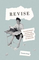 Revise: The Scholar-Writer’s Essential Guide to Tweaking, Editing, and Perfecting Your Manuscript 0300243677 Book Cover