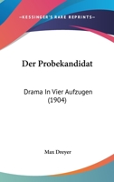 Der Probekandidat: Drama In Vier Aufzugen (1904) 1141586932 Book Cover