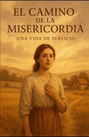 El Camino de la Misericordia: Una Vida de Servicio (Spanish Edition) B0F9YL54G4 Book Cover
