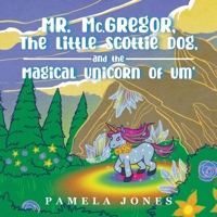 MR. Mc.GREGOR, THE LITTLE SCOTTIE DOG, AND THE MAGICAL UNICORN OF UM' 1639450769 Book Cover