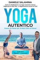 Yoga Autentico: Come la Meditazione e lo Yoga Autentico Hanno Migliorato la Mia Vita... e Miglioreranno Anche la Tua!: Essere S� Stessi per Andare Oltre s� Stessi B094N7DQT1 Book Cover