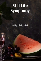 Still Life Symphony: Composing Arrangements with Light, Texture, and Shadow B0DTMNBN9S Book Cover