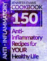 Anti-Inflammatory Cookbook: 150 Anti-Inflammatory Recipes for Your Healthy Life 1544909098 Book Cover