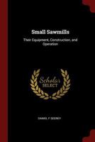 Small Sawmills: Their Equipment, Construction And Operation (1918) 1015411207 Book Cover