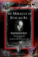 The Miracle of Stalag 8a - Beauty Beyond the Horror: Olivier Messiaen and the Quartet for the End of Time 0982625529 Book Cover