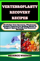 Vertebroplasty Recovery Recipes: Revitalize Your Recovery, Wholesome Recipes Tailored For Healing Meals To Support Spinal Health And Renewed Strength B0CV7QFFVL Book Cover