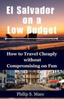 El Salvador on a Low Budget: How to Travel Cheaply without Compromising on Fun B0CFCTC2SM Book Cover