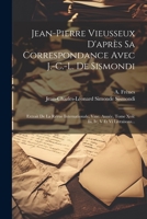 Jean-pierre Vieusseux D'après Sa Correspondance Avec J.-c.-l. De Sismondi: Extrait De La Revue Internationale, Vme. Année, Tome Xvii: Iii, Iv, V Et Vi Livraisons... 1021837342 Book Cover