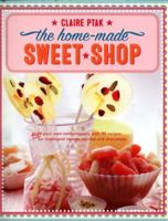 Home Made Sweet Shop: Make Your Own Irresistible Confectionery With 90 Classic Recipes For Sweets, Candies And Chocolates, Shown In More Than 450 Stunning Photographs 1903141842 Book Cover