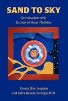 Sand to Sky: Conversations with Teachers of Asian Medicine 0595445152 Book Cover