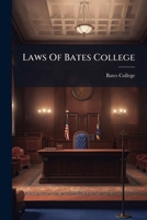 Laws Of Bates College: With The Legislative Acts Having Relation To The Institution 1174890371 Book Cover
