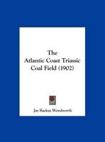 The Atlantic Coast Triassic Coal Field (1902) 1161954287 Book Cover