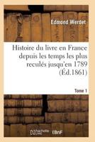 Histoire Du Livre En France Depuis Les Temps Les Plus Recula(c)S Jusqu'en 1789 T01 2011935385 Book Cover