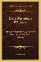 de la Rh�torique d'Aristote: Th�se Pr�sent�e a la Facult� Des Lettres de Paris (Classic Reprint) 1141217783 Book Cover