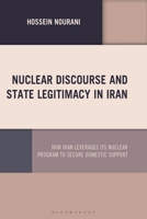 Nuclear Discourse and State Legitimacy in Iran : How Iran Leverages Its Nuclear Program to Secure Domestic Support 1666956643 Book Cover