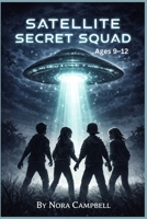 Satellite Secret Squad: Fast-paced, short chapters = perfect for 9–12 readers B0GQXCVDNM Book Cover