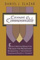 Covenant and Commonwealth: From Christian Separation Through the Protestant Reformation (Covenant Tradition in Politics/Daniel J. Elazar, Vol 2) 1560002085 Book Cover