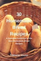 30 Homemade Bread Recipes: A Complete Collection of the Best Homemade Bread Recipes B0FLX8PC2M Book Cover