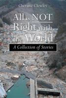 All Is Not Right with the World: A Collection of Stories 1499057024 Book Cover